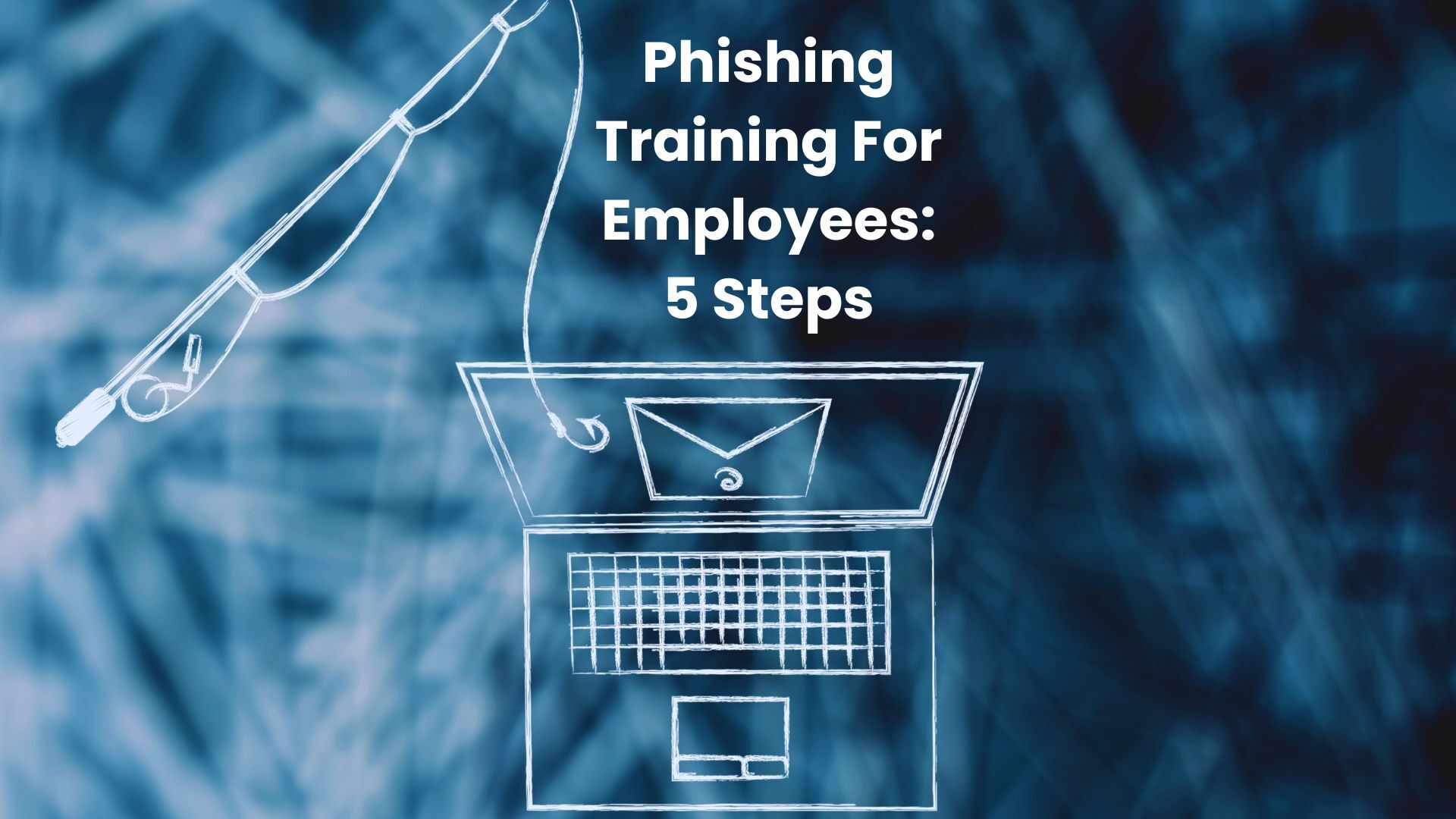 Phishing Training For Employees - 5 Steps To Success