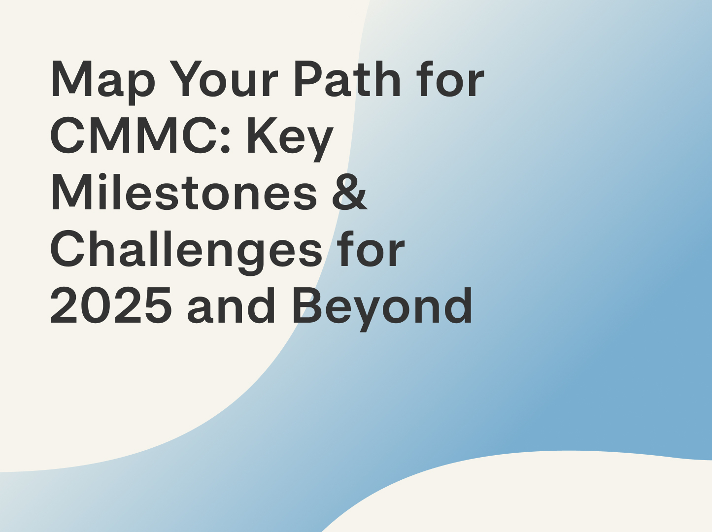 Map Your Path for CMMC: Key Milestones & Challenges for 2025 and Beyond ...